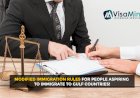 Here are a few modified Immigration rules for people aspiring to immigrate to Gulf Countries!