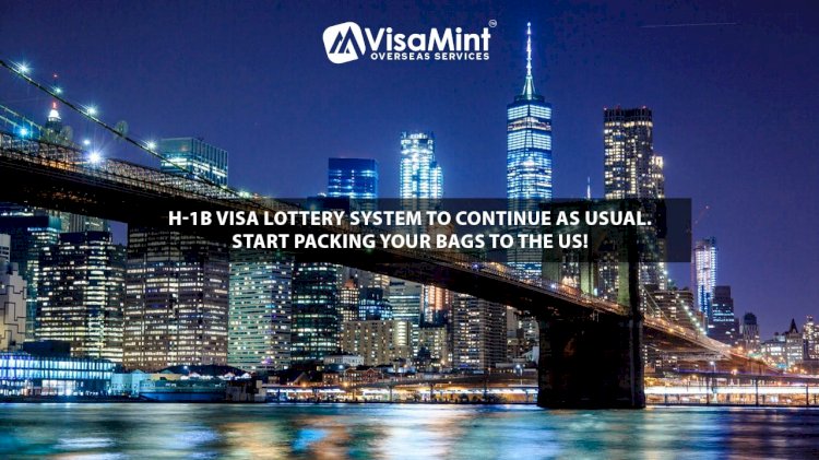 H-1B Visa Lottery System to Continue as Usual. Start packing your bags to the US!