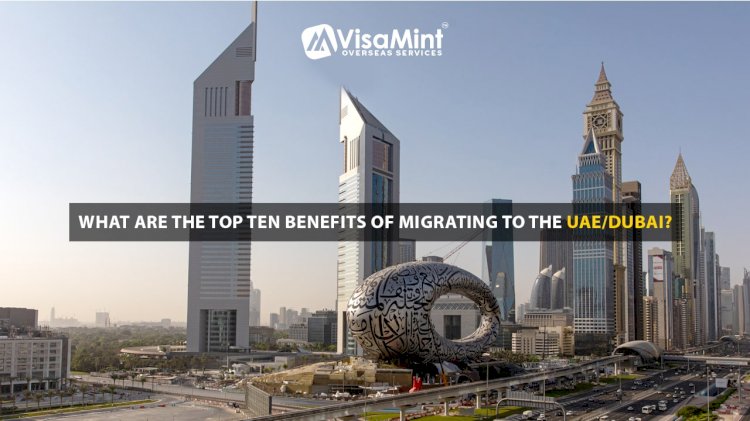 What are the top ten benefits of migrating to the UAE/Dubai?