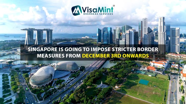 Singapore is going to impose stricter border measures from December 3rd onwards!