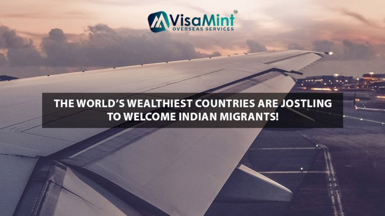 The world’s wealthiest countries are jostling to welcome Indian Migrants!