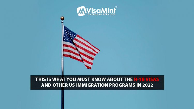 This is what you must know about the H-1B Visas and other US Immigration Programs in 2022