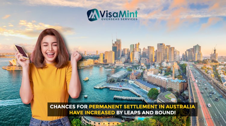 Chances for Permanent Settlement in Australia have increased by leaps and bound!