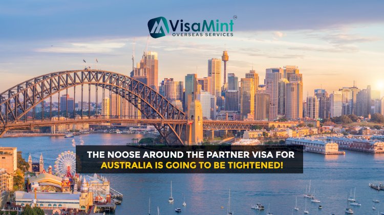 The noose around the Partner Visa for Australia is going to be tightened