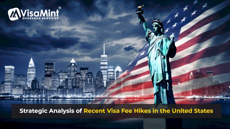 Strategic Analysis of Recent Visa Fee Hikes in the United States