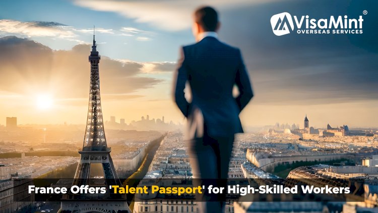 France Offers 'Talent Passport' for High-Skilled Workers